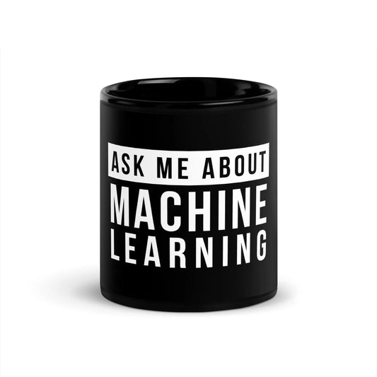 The Ask me About Machine Learning Black Glossy Mug 11 Oz.