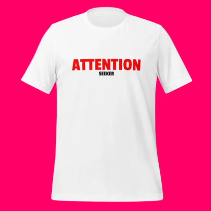 Attention Seeker T-Shirt 2 (unisex)