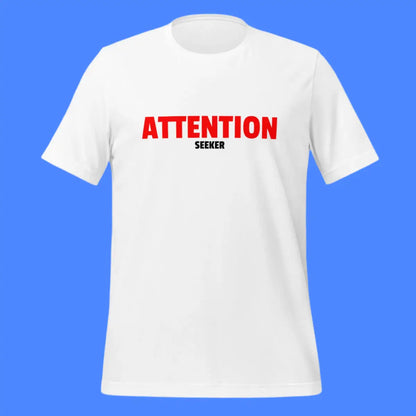 Attention Seeker T-Shirt 2 (unisex)