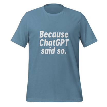 Because ChatGPT Said So T-Shirt (unisex) - AI Store