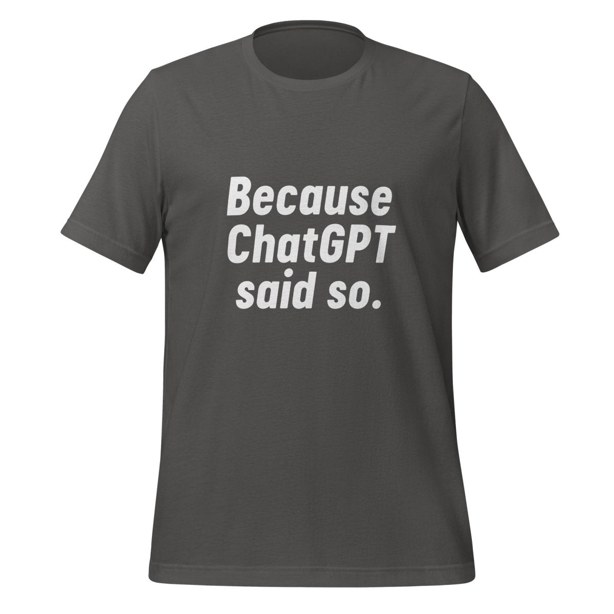 Because ChatGPT Said So T - Shirt (unisex) - Asphalt - AI Store