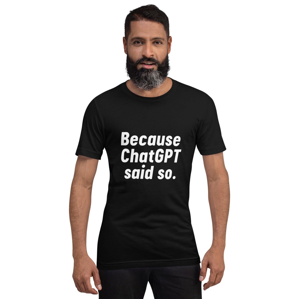 Because ChatGPT Said So T - Shirt (unisex) - Black - AI Store
