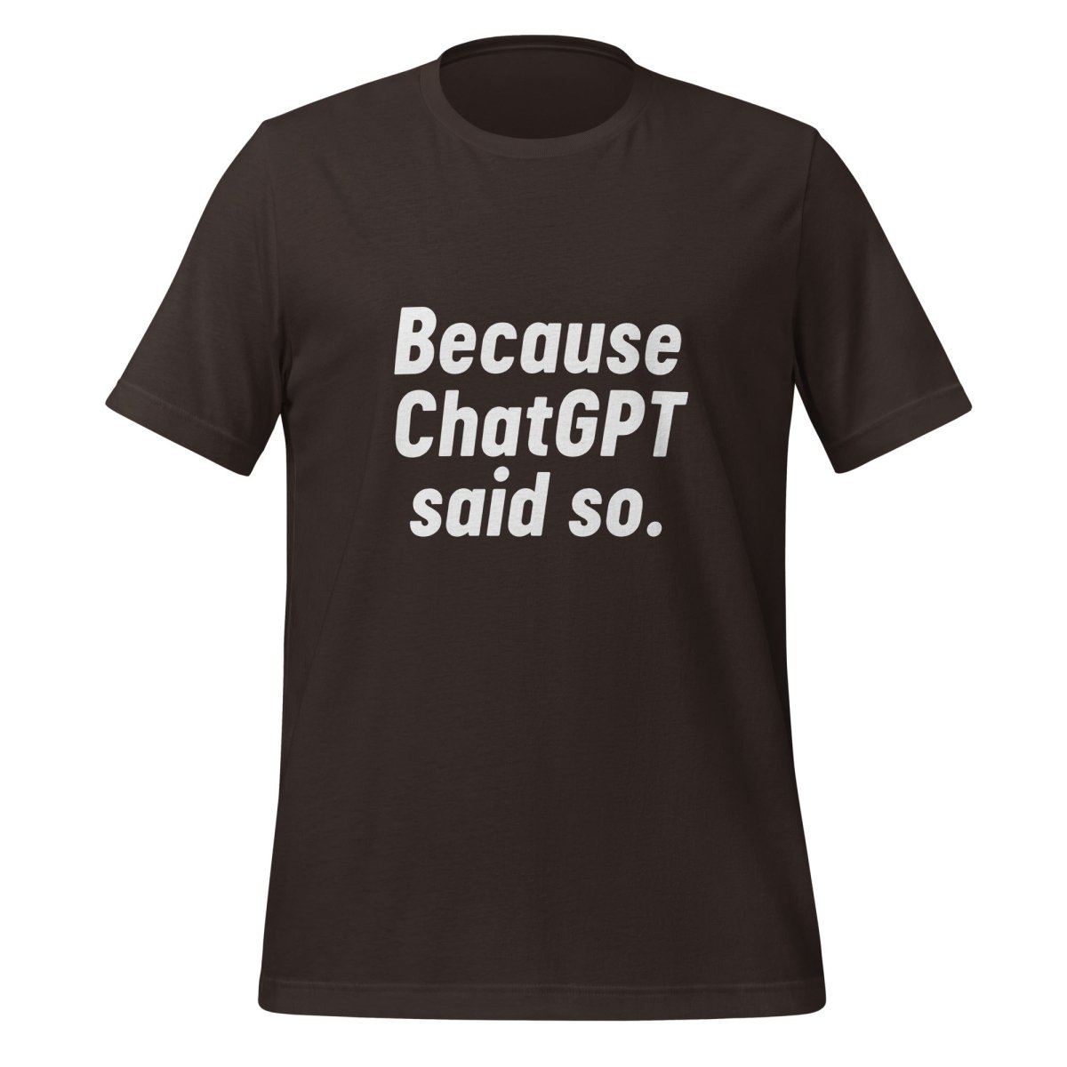 Because ChatGPT Said So T - Shirt (unisex) - Brown - AI Store