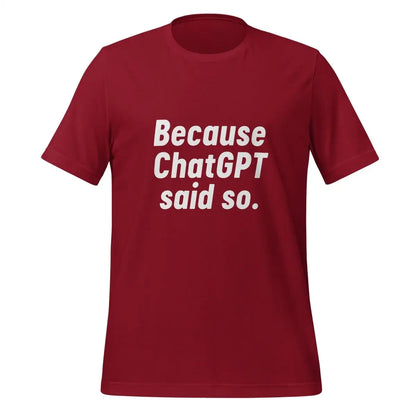 Because ChatGPT Said So T-Shirt (unisex) - Cardinal / M