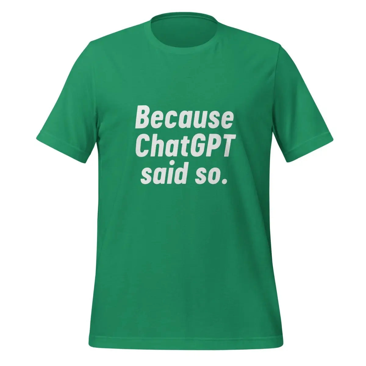 Because ChatGPT Said So T-Shirt (unisex) - Kelly / M