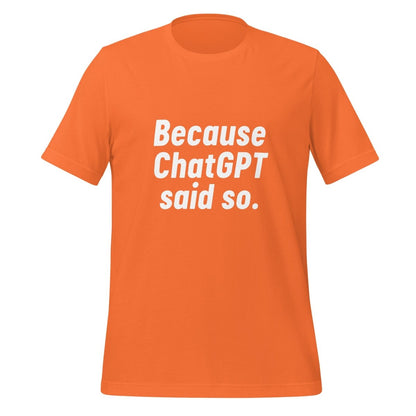 Because ChatGPT Said So T - Shirt (unisex) - Orange - AI Store