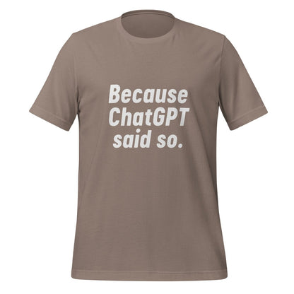 Because ChatGPT Said So T - Shirt (unisex) - Pebble - AI Store