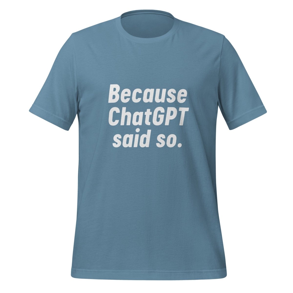 Because ChatGPT Said So T - Shirt (unisex) - Steel Blue - AI Store