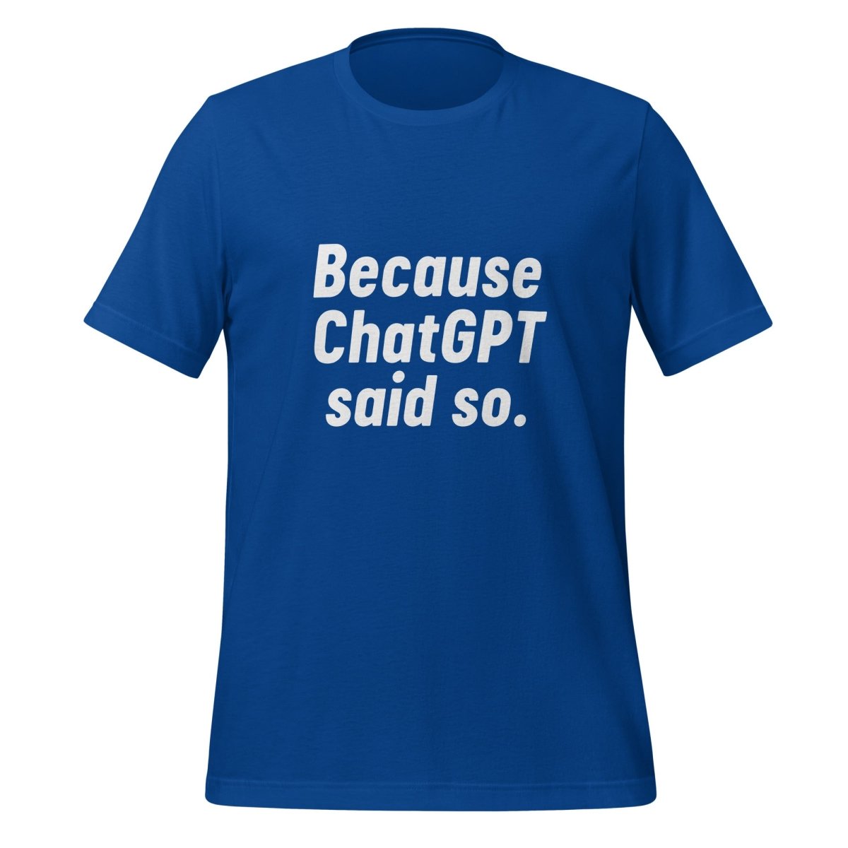 Because ChatGPT Said So T - Shirt (unisex) - True Royal - AI Store