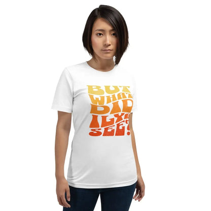 The but what did Ilya See? T-shirt (unisex).