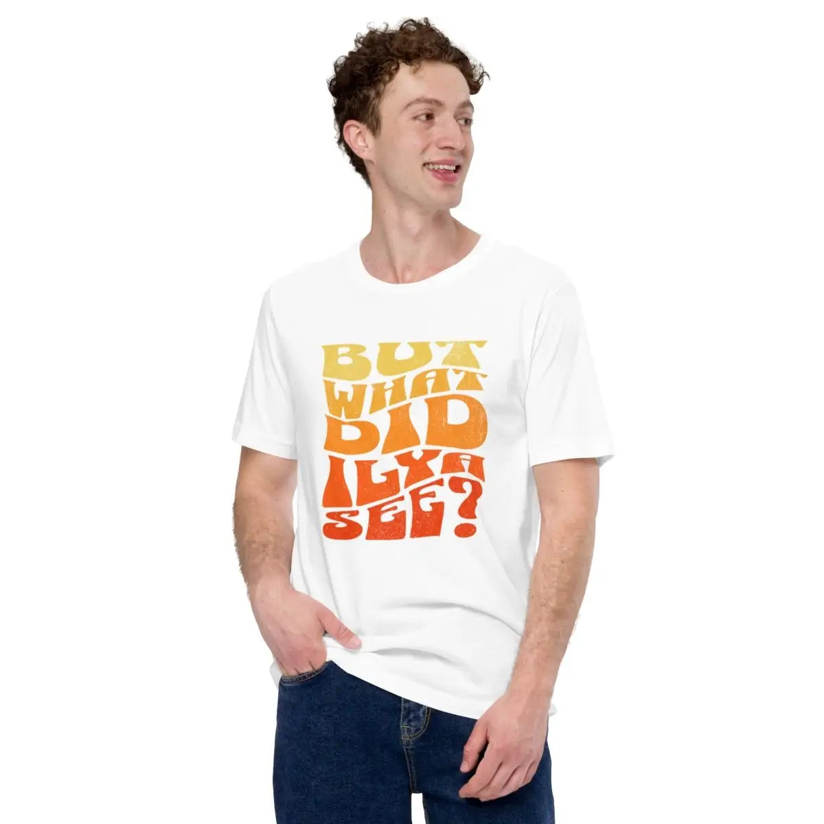 BUT WHAT DID ILYA SEE? T-Shirt (unisex)