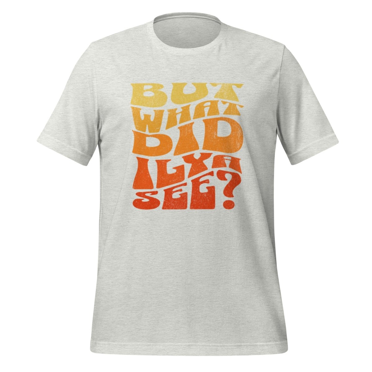 BUT WHAT DID ILYA SEE? T - Shirt (unisex) - Ash - AI Store
