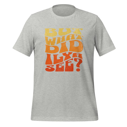 BUT WHAT DID ILYA SEE? T - Shirt (unisex) - Athletic Heather - AI Store