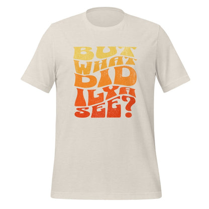 BUT WHAT DID ILYA SEE? T - Shirt (unisex) - Heather Dust - AI Store