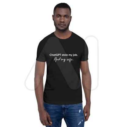 ChatGPT Stole my Job and Wife T-Shirt (unisex)