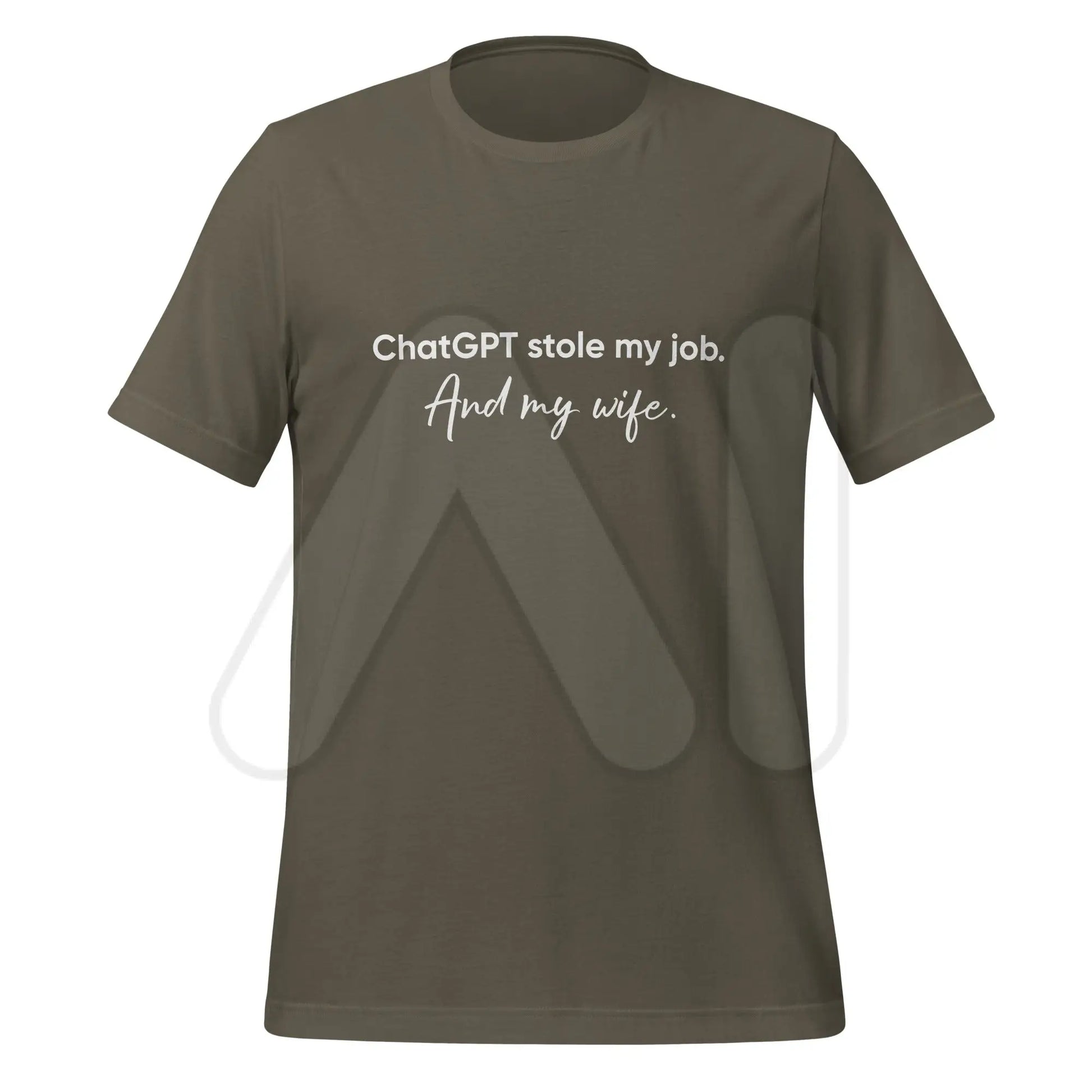 ChatGPT Stole my Job and Wife T-Shirt (unisex) - Army / M