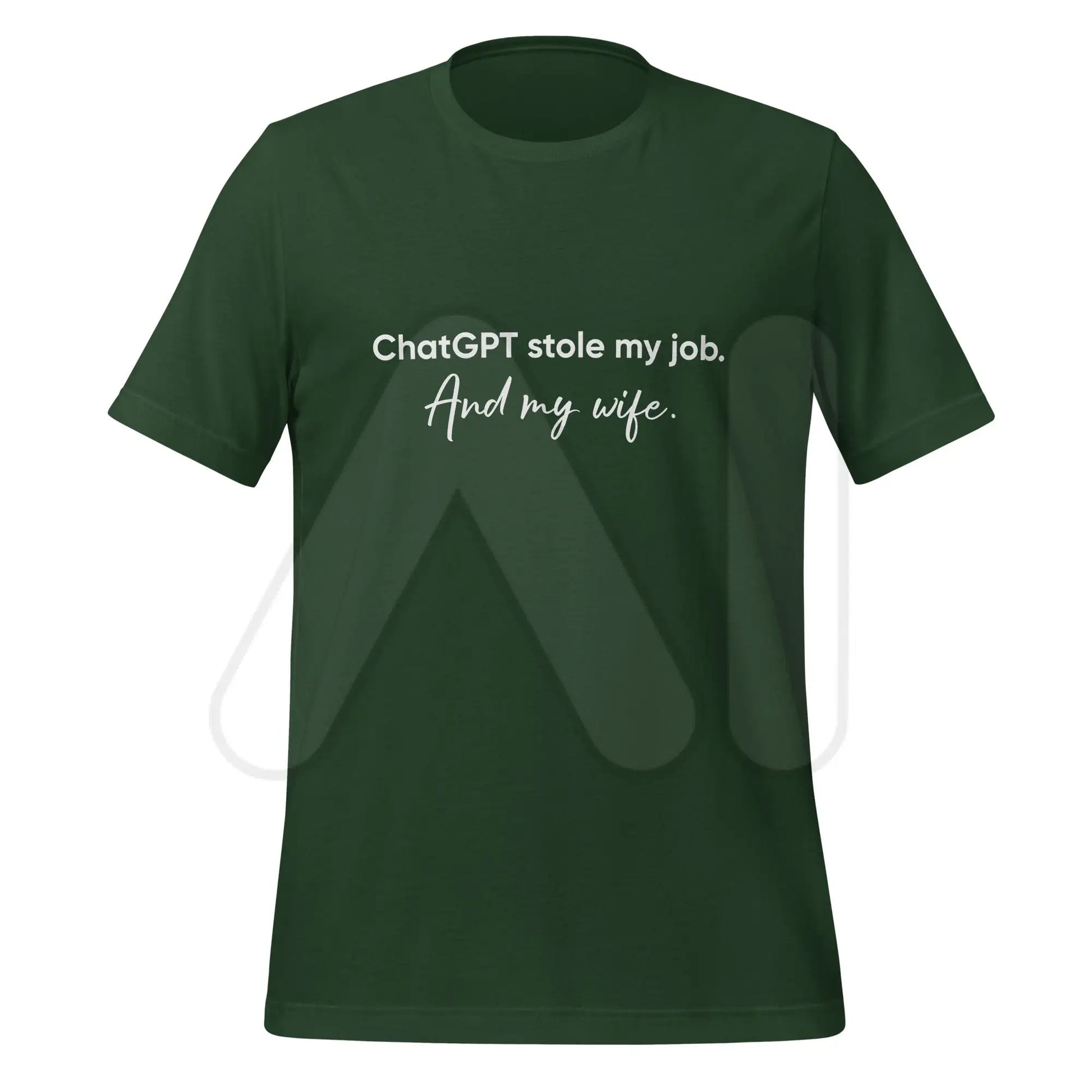 ChatGPT Stole my Job and Wife T-Shirt (unisex) - Forest / M