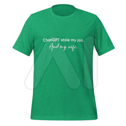 ChatGPT Stole my Job and Wife T-Shirt (unisex) - Heather Kelly / M