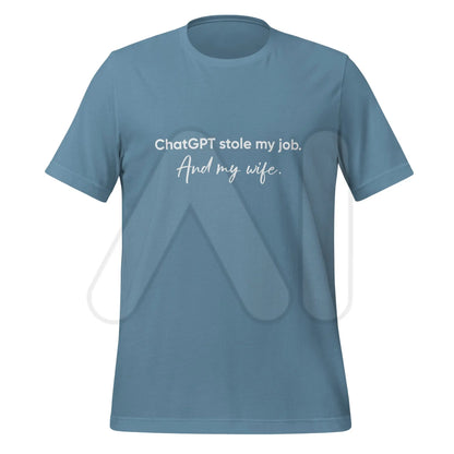 ChatGPT Stole my Job and Wife T-Shirt (unisex) - Steel Blue / M