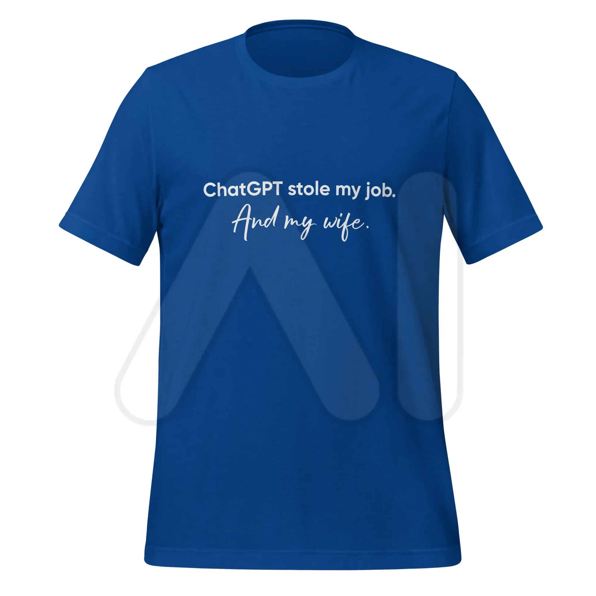 ChatGPT Stole my Job and Wife T-Shirt (unisex) - True Royal / M