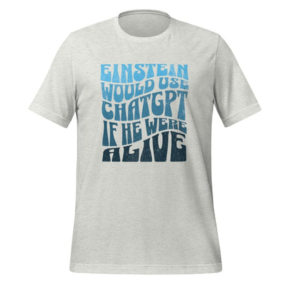 Einstein Would Use ChatGPT T - Shirt (unisex) - Ash - AI Store