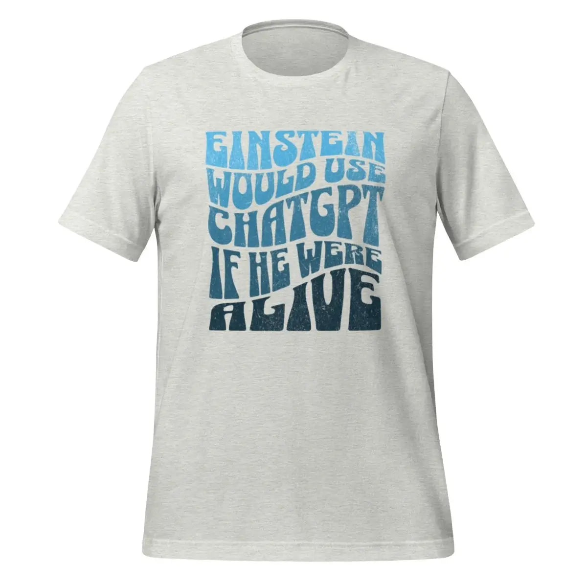 Einstein Would Use ChatGPT T-Shirt (unisex) - Ash / M