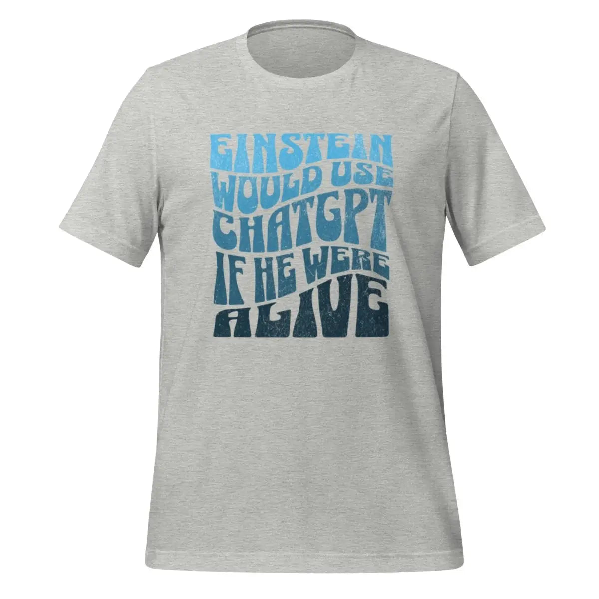 Einstein Would Use ChatGPT T-Shirt (unisex) - Athletic Heather / M