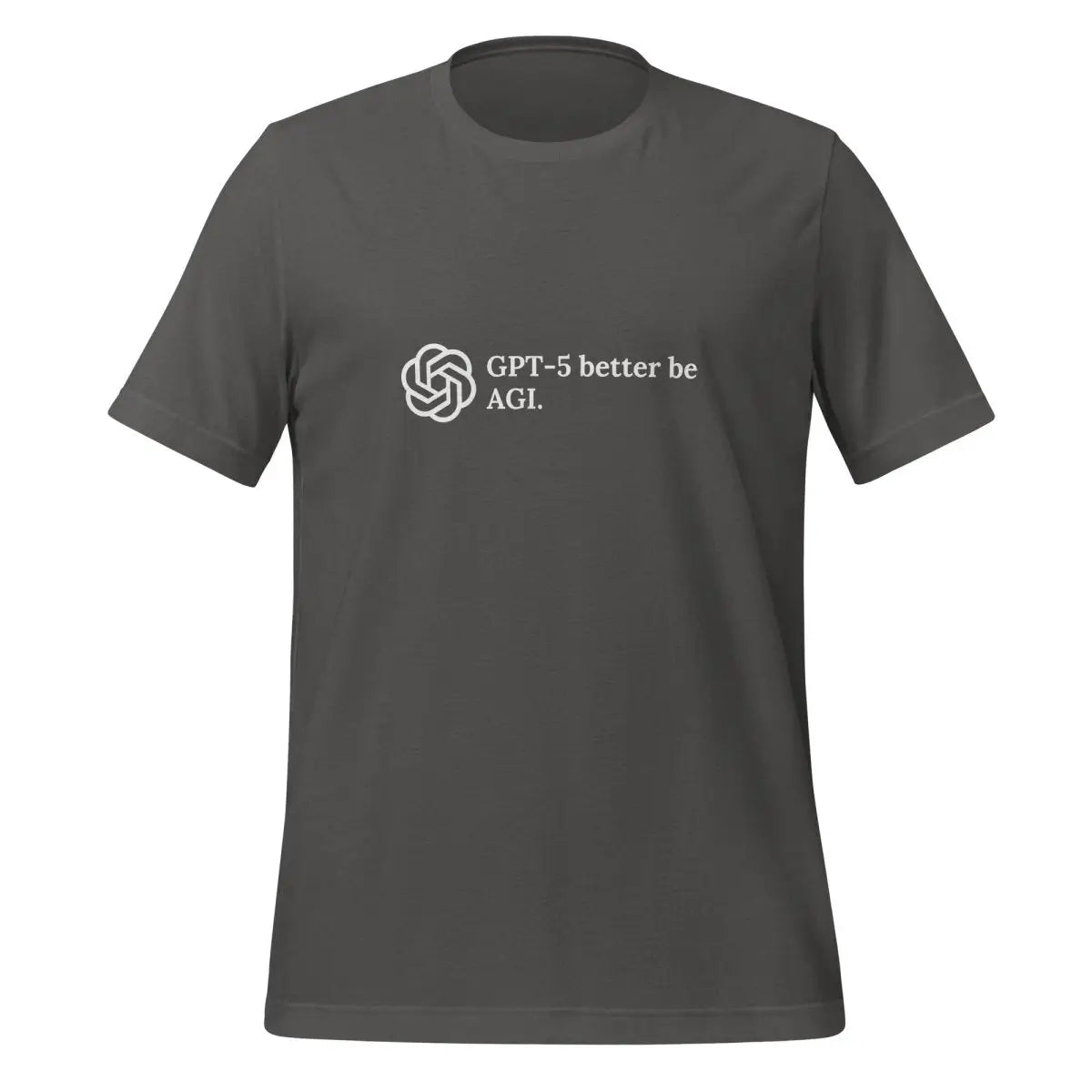 GPT-5 better be AGI. T-Shirt (unisex) - Asphalt / M