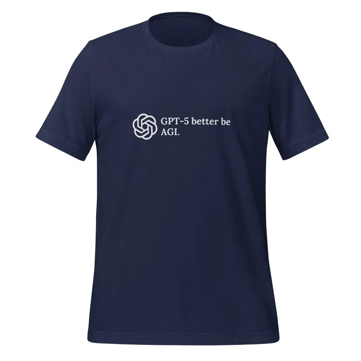 GPT-5 better be AGI. T-Shirt (unisex) - Navy / M