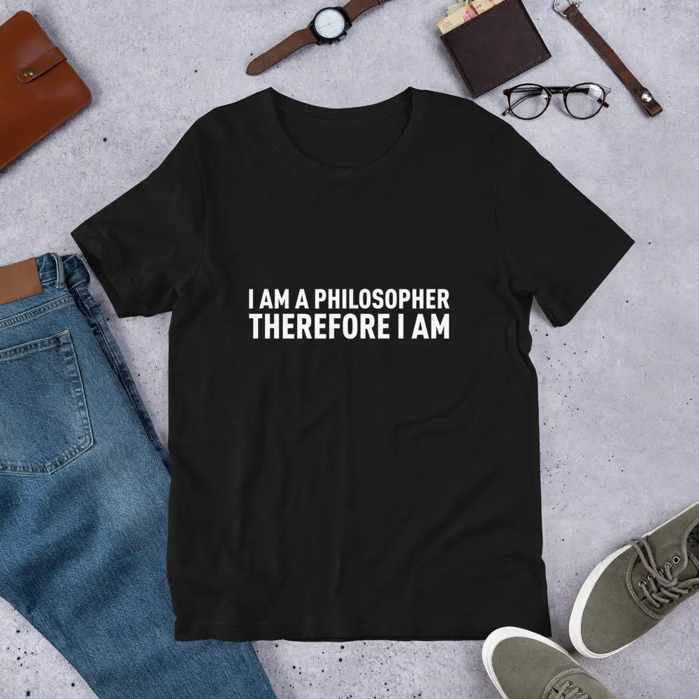 I Am a Philosopher Therefore I Am T-Shirt (unisex)