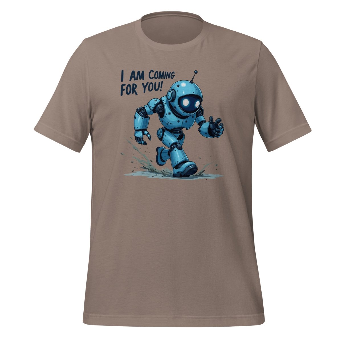 "I AM COMING FOR YOU!" Robot T-Shirt (unisex) - Pebble - AI Store