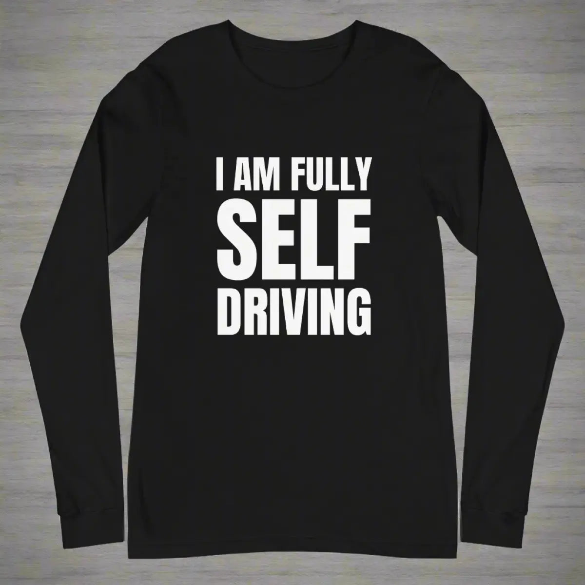 I am Fully Self Driving Long Sleeve T-Shirt (unisex)