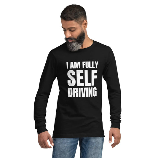 I am Fully Self Driving Long Sleeve T-Shirt (unisex)