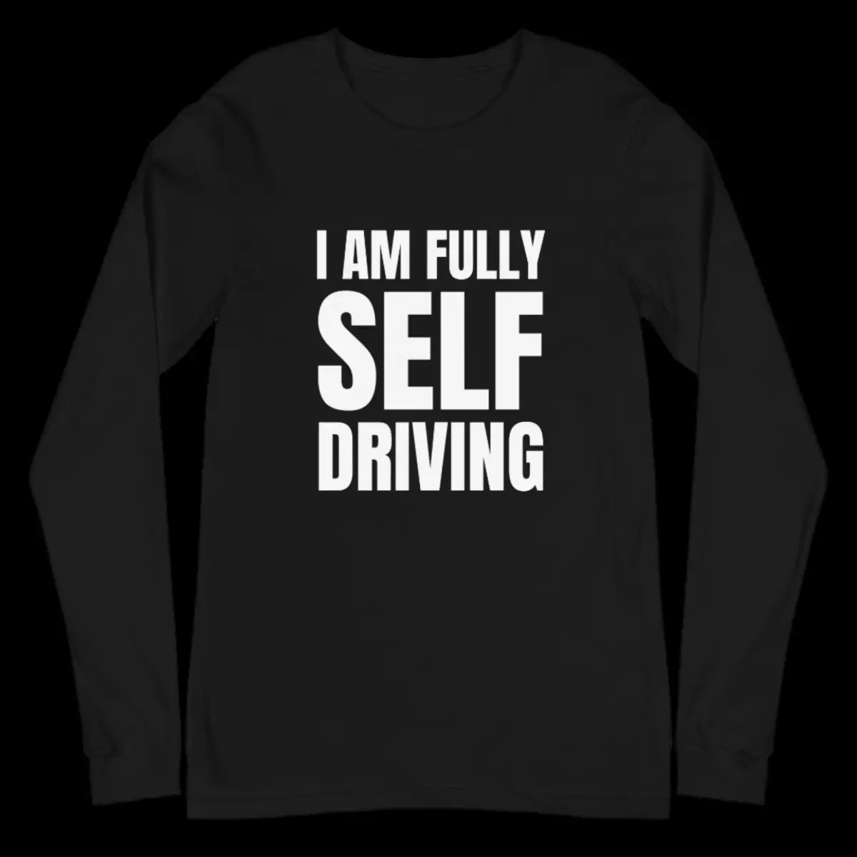 I am Fully Self Driving Long Sleeve T-Shirt (unisex)