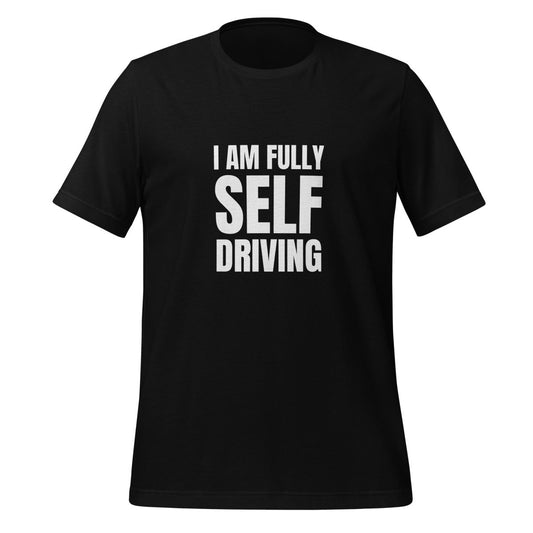 I am Fully Self Driving (Tesla) T - Shirt (unisex) - Black - AI Store