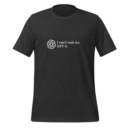 I can’t wait for GPT-5. T-Shirt (unisex) - Dark Grey Heather / M