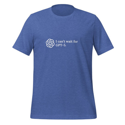 I can't wait for GPT - 5. T - Shirt (unisex) - Heather True Royal - AI Store