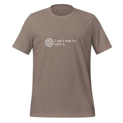 I can't wait for GPT - 5. T - Shirt (unisex) - Pebble - AI Store