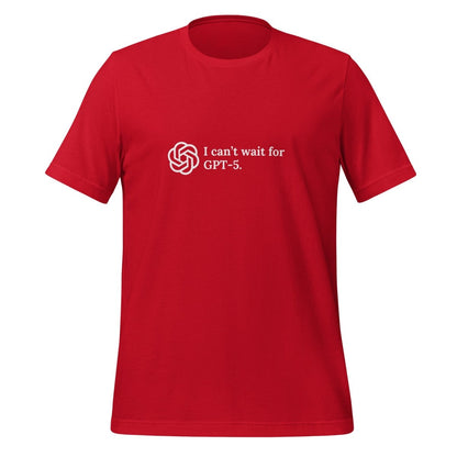 I can't wait for GPT - 5. T - Shirt (unisex) - Red - AI Store