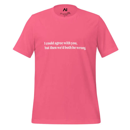 I could agree with you but... T-Shirt (unisex) - Charity Pink / M