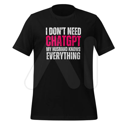 I Don’t Need ChatGPT My Husband Knows Everything T-Shirt (unisex) - Black / M