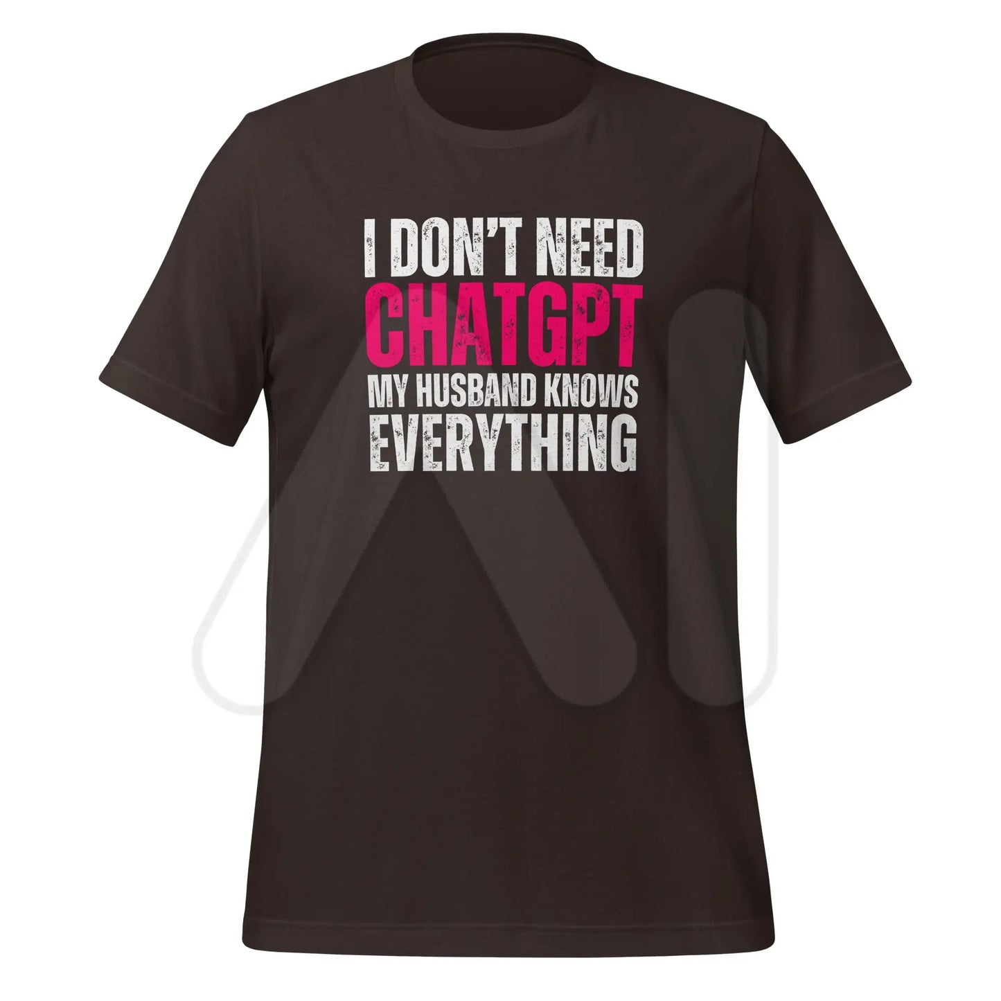 I Don’t Need ChatGPT My Husband Knows Everything T-Shirt (unisex) - Brown / M