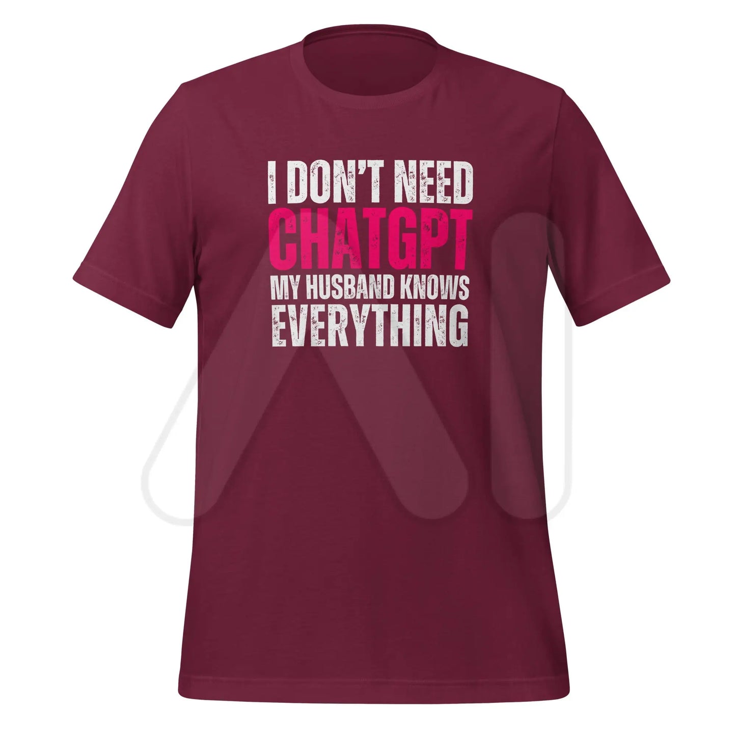 I Don’t Need ChatGPT My Husband Knows Everything T-Shirt (unisex) - Maroon / M