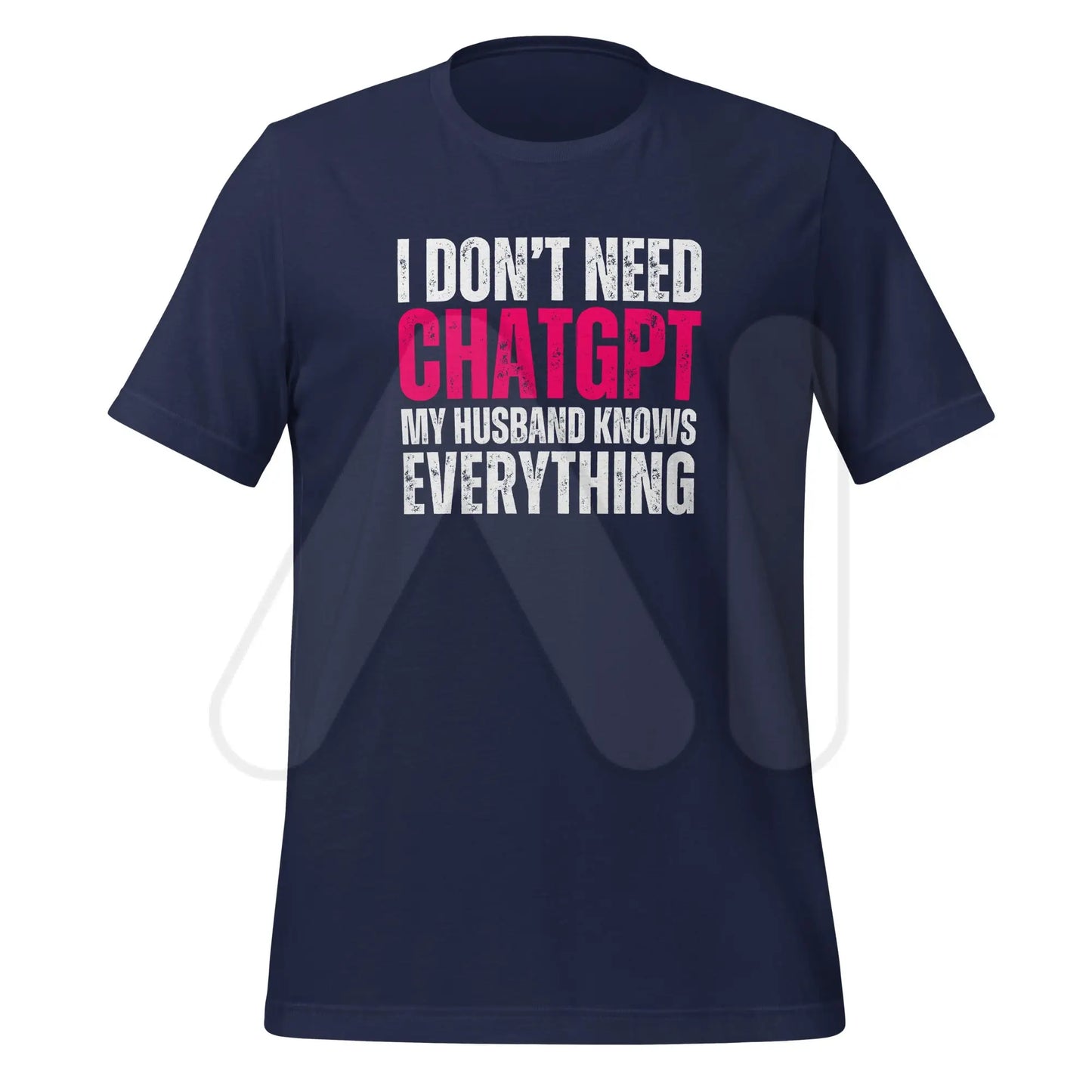 I Don’t Need ChatGPT My Husband Knows Everything T-Shirt (unisex) - Navy / M