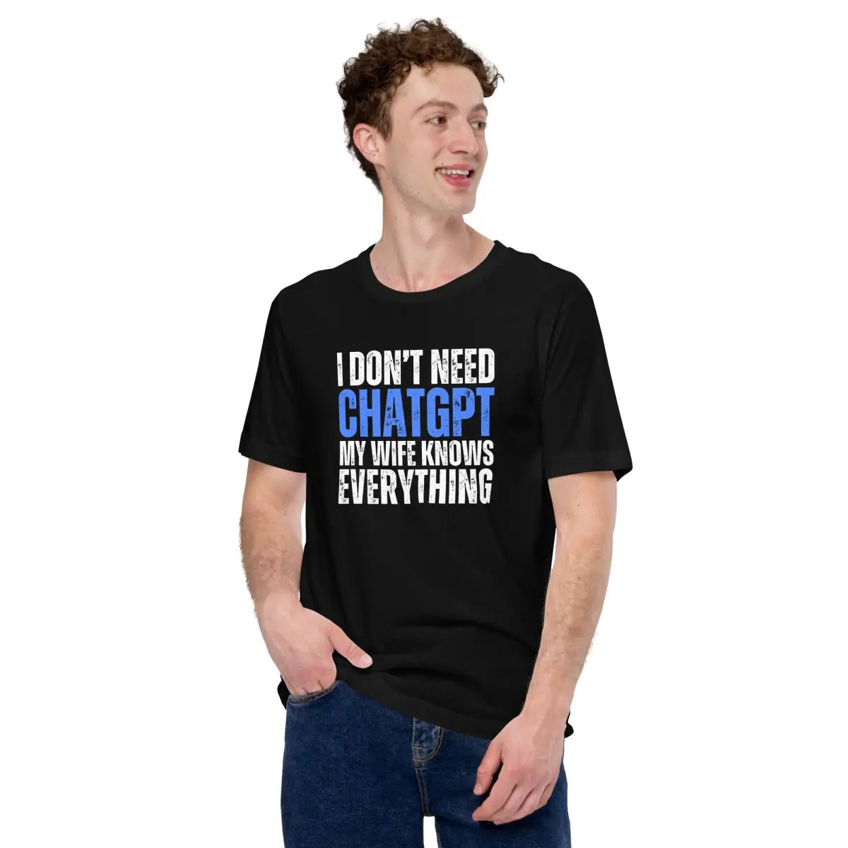 I Don’t Need ChatGPT My Wife Knows Everything T-Shirt (unisex)