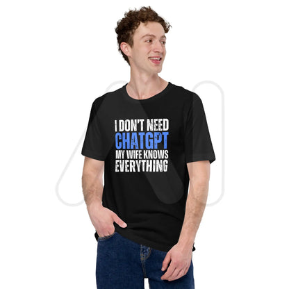 I Don’t Need ChatGPT My Wife Knows Everything T-Shirt (unisex)