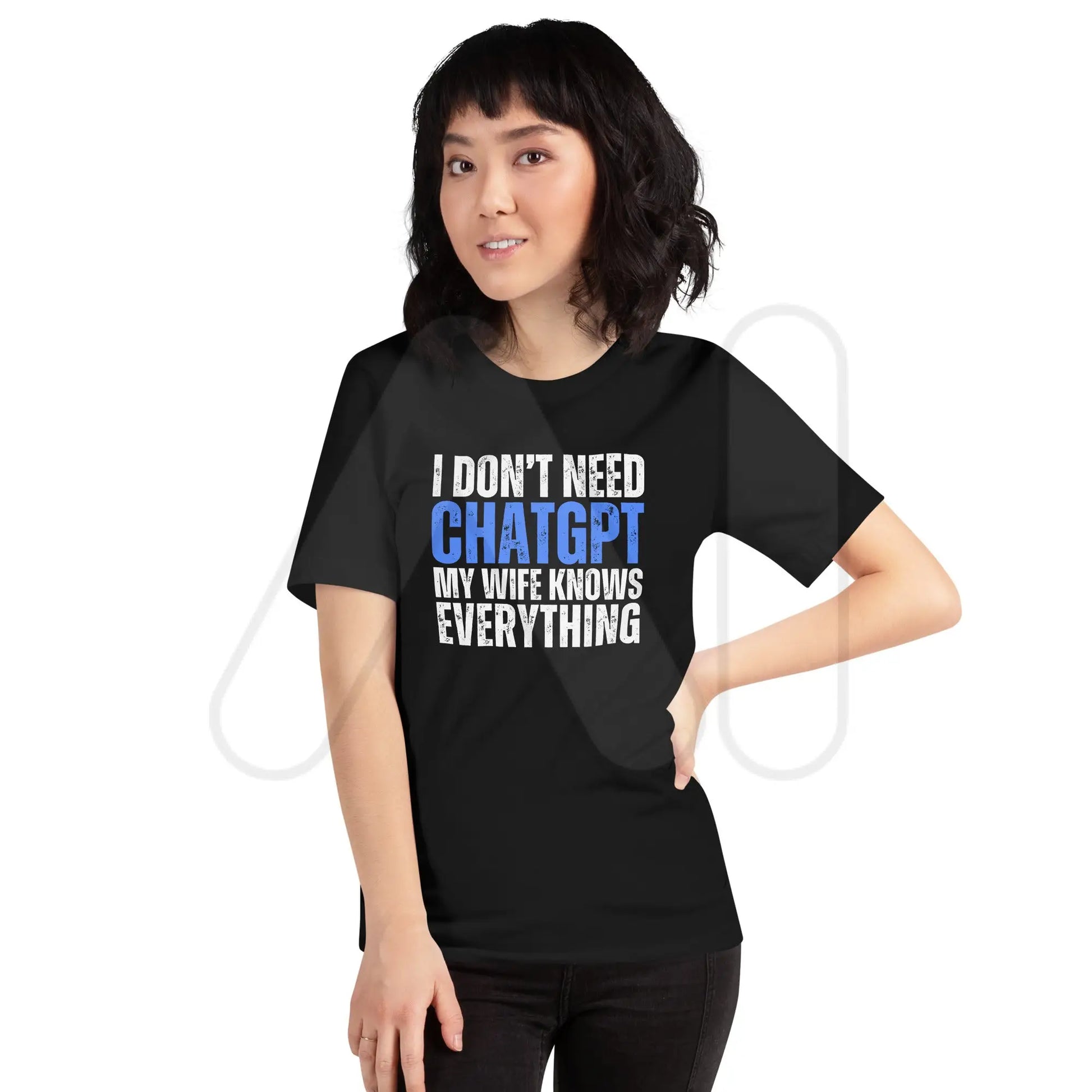 I Don’t Need ChatGPT My Wife Knows Everything T-Shirt (unisex)