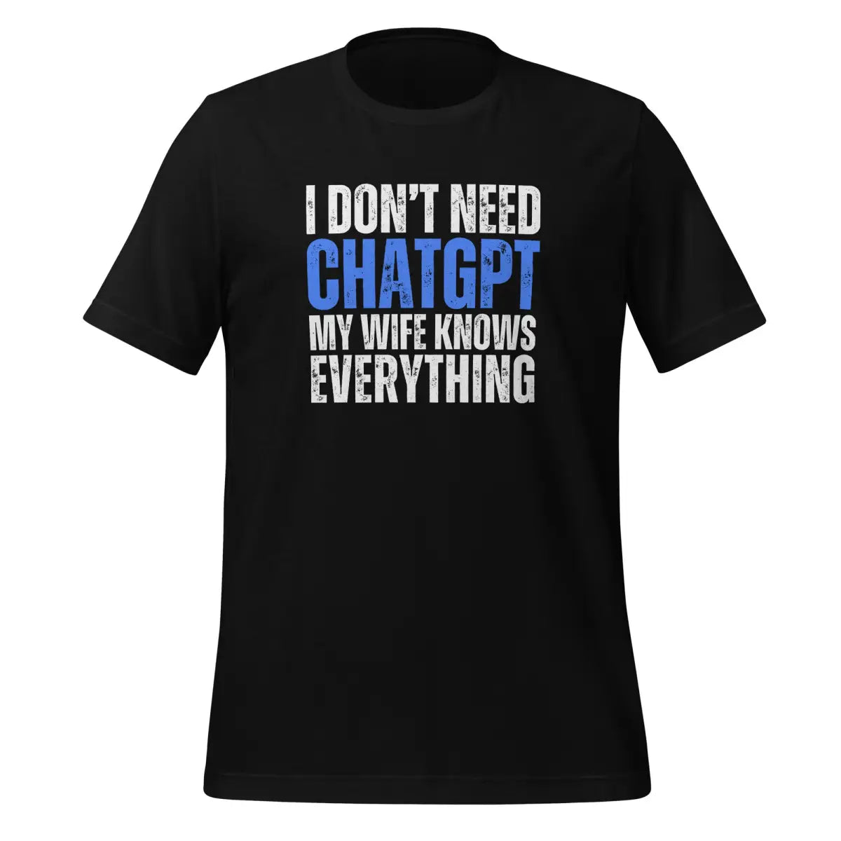 I Don’t Need ChatGPT My Wife Knows Everything T-Shirt (unisex) - Black / M