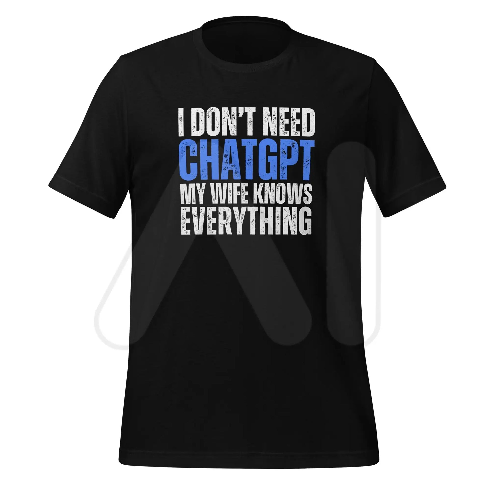 I Don’t Need ChatGPT My Wife Knows Everything T-Shirt (unisex) - Black / M