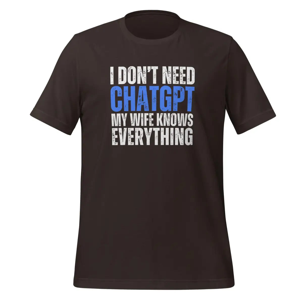 I Don’t Need ChatGPT My Wife Knows Everything T-Shirt (unisex) - Brown / M